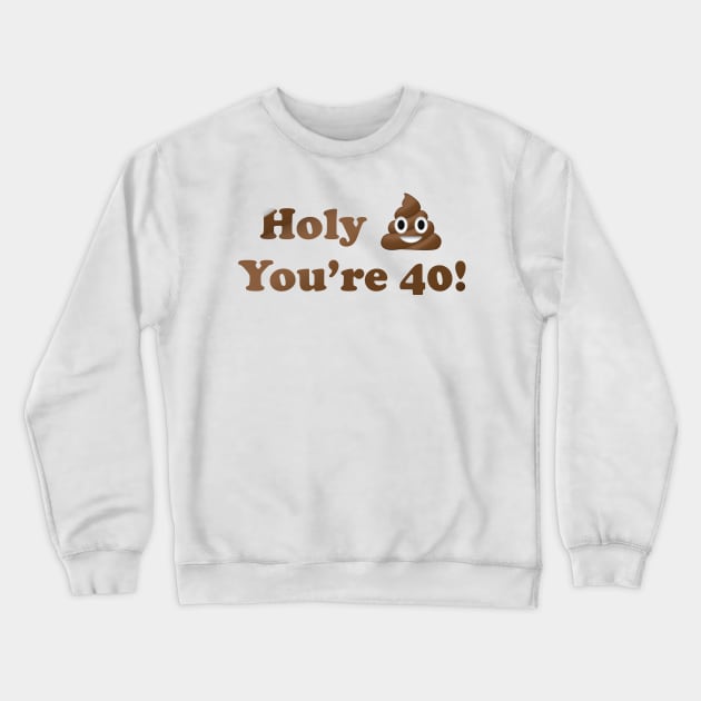 Holy Shit You're 40! Crewneck Sweatshirt by MouadbStore